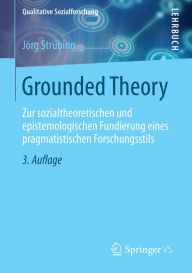 Title: Grounded Theory: Zur sozialtheoretischen und epistemologischen Fundierung eines pragmatistischen Forschungsstils, Author: Jörg Strübing