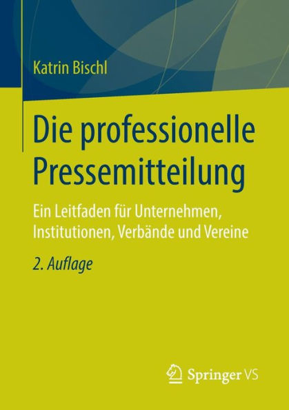 Die professionelle Pressemitteilung: Ein Leitfaden für Unternehmen, Institutionen, Verbände und Vereine