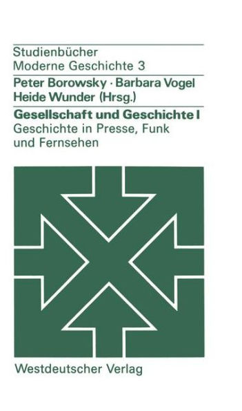 Gesellschaft und Geschichte I: Geschichte in Presse, Funk und Fernsehen: Berichte aus der Praxis