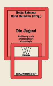 Title: Die Jugend: Einführung in die interdisziplinäre Juventologie, Author: Helga Reimann