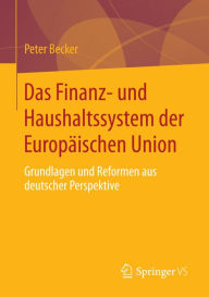 Title: Das Finanz- und Haushaltssystem der Europï¿½ischen Union: Grundlagen und Reformen aus deutscher Perspektive, Author: Peter Becker