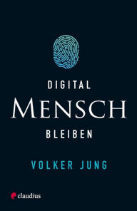 Title: Digital Mensch bleiben, Author: Volker Jung