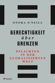 Title: Gerechtigkeit über Grenzen: Pflichten in der globalisierten Welt, Author: Onora O'Neill