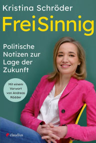 Title: FreiSinnig: Politische Notizen zur Lage der Zukunft, Author: Kristina Schröder