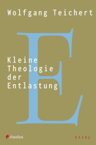 Title: Kleine Theologie der Entlastung, Author: Wolfgang Teichert