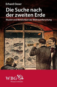 Title: Die Suche nach der zweiten Erde: Illusion und Wirklichkeit der Weltraumforschung, Author: Erhard Oeser