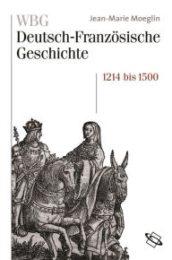 Title: WBG Deutsch-Französische Geschichte Bd. II: Kaisertum und allerchristlichster König 1214-1500, Author: Jean-Marie Moeglin