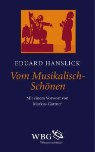 Title: Vom Musikalisch-Schönen: Ein Beitrag zur Revision der Ästhetik der Tonkunst, Author: Eduard Hanslick