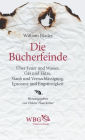 Die Bücherfeinde: Über Feuer und Wasser, Gas und Hitze, Staub und Vernachlässigung, Ignoranz und Engstirnigkeit