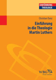 Title: Einführung in die Theologie Martin Luthers, Author: Christian Danz