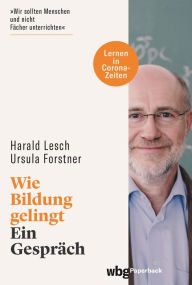 Title: Wie Bildung gelingt: Ein Gespräch, Author: Harald Lesch