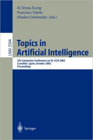 Title: Topics in Artificial Intelligence: 5th Catalonian Conference on AI, CCIA 2002, Castellón, Spain, October 24-25, 2002. Proceedings, Author: Maria Teresa Escrig Monferrer