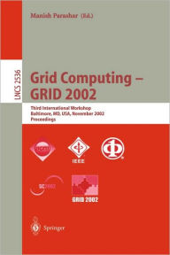 Title: Grid Computing - GRID 2002: Third International Workshop, Baltimore, MD, USA, November 18, 2002, Proceedings, Author: Manish Parashar
