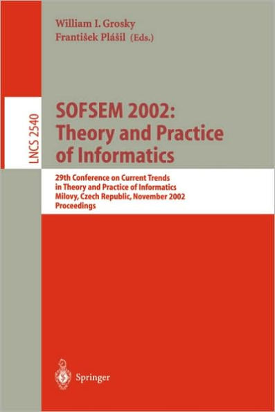 SOFSEM 2002: Theory and Practice of Informatics: 29th Conference on Current Trends in Theory and Practice of Informatics, Milovy, Czech Republic, November 22-29, 2002, Proceedings