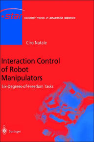 Title: Interaction Control of Robot Manipulators: Six degrees-of-freedom tasks / Edition 1, Author: Ciro Natale