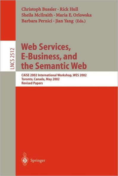 Web Services, E-Business, and the Semantic Web: CAiSE 2002 International Workshop, WES 2002, Toronto, Canada, May 27-28, 2002, Revised Papers / Edition 1