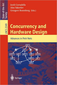 Title: Concurrency and Hardware Design: Advances in Petri Nets, Author: Jordi Cortadella