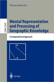 Title: Mental Representation and Processing of Geographic Knowledge: A Computational Approach, Author: Thomas Barkowsky