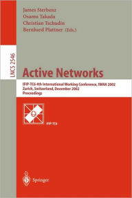 Title: Active Networks: IFIP-TC6 4th International Working Conference, IWAN 2002, Zurich, Switzerland, December 4-6, 2002, Proceedings, Author: James P. G. Sterbenz