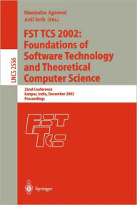 Title: FST TCS 2002: Foundations of Software Technology and Theoretical Computer Science: 22nd Conference Kanpur, India, December 12-14, 2002, Proceedings, Author: Manindra Agrawal