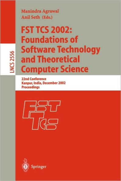 FST TCS 2002: Foundations of Software Technology and Theoretical Computer Science: 22nd Conference Kanpur, India, December 12-14, 2002, Proceedings