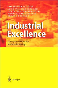 Title: Industrial Excellence: Management Quality in Manufacturing / Edition 1, Author: Christoph H. Loch