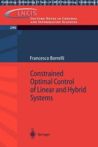 Title: Constrained Optimal Control of Linear and Hybrid Systems / Edition 1, Author: Francesco Borrelli