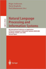 Title: Natural Language Processing and Information Systems: 6th International Conference on Applications of Natural Language to Information Systems, NLDB 2002, Stockholm, Sweden, June 27-28, 2002, Revised Papers, Author: Birger Andersson