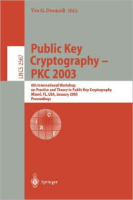 Title: Public Key Cryptography - PKC 2003: 6th International Workshop on Theory and Practice in Public Key Cryptography, Miami, FL, USA, January 6-8, 2003, Proceedings, Author: Yvo Desmedt