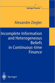 Title: Incomplete Information and Heterogeneous Beliefs in Continuous-time Finance / Edition 1, Author: Alexandre C. Ziegler