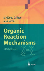 Title: Organic Reaction Mechanisms: 40 Solved Cases / Edition 1, Author: Mar Gïmez Gallego