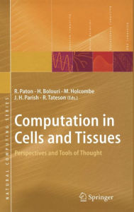 Title: Computation in Cells and Tissues: Perspectives and Tools of Thought / Edition 1, Author: R. Paton