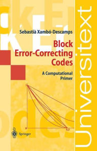 Title: Block Error-Correcting Codes: A Computational Primer, Author: Sebastian Xambo-Descamps