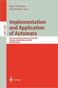 Title: Implementation and Application of Automata: 6th International Conference, CIAA 2001, Pretoria, South Africa, July 23-25, 2001. Revised Papers, Author: Bruce Watson