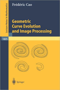 Title: Geometric Curve Evolution and Image Processing / Edition 1, Author: Frïdïric Cao