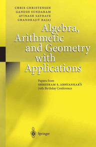 Title: Algebra, Arithmetic and Geometry with Applications: Papers from Shreeram S. Abhyankar's 70th Birthday Conference / Edition 1, Author: Chris Christensen