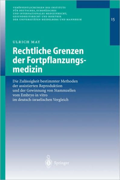 Rechtliche Grenzen der Fortpflanzungsmedizin: Die Zulï¿½ssigkeit bestimmter Methoden der assistierten Reproduktion und der Gewinnung von Stammzellen vom Embryo in vitro im deutsch-israelischen Vergleich