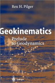 Title: Geokinematics: Prelude to Geodynamics / Edition 1, Author: Rex H. Pilger