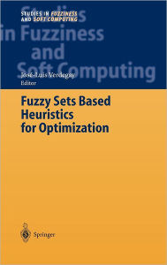 Title: Fuzzy Sets Based Heuristics for Optimization / Edition 1, Author: José-Luis Verdegay