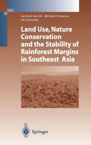 Title: Land Use, Nature Conservation and the Stability of Rainforest Margins in Southeast Asia / Edition 1, Author: Gerhard Gerold