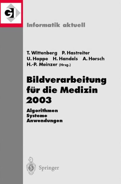 Bildverarbeitung fï¿½r die Medizin 2003: Algorithmen - Systeme - Anwendungen, Proceedings des Workshops vom 9.-11. Mï¿½rz 2003 in Erlangen / Edition 1