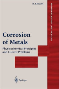Title: Corrosion of Metals: Physicochemical Principles and Current Problems, Author: Helmut Kaesche