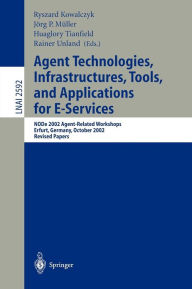 Title: Agent Technologies, Infrastructures, Tools, and Applications for E-Services: NODe 2002 Agent-Related Workshop, Erfurt, Germany, October 7-10, 2002, Revised Papers, Author: Ryszard Kowalczyk