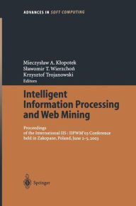 Title: Intelligent Information Processing and Web Mining: Proceedings of the International IIS: IIPWMï¿½03 Conference held in Zakopane, Poland, June 2-5, 2003, Author: Mieczyslaw A. Klopotek