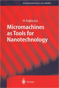 Title: Micromachines as Tools for Nanotechnology / Edition 1, Author: Hiroyuki Fujita