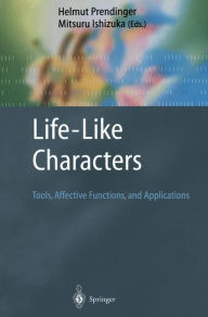 Title: Life-Like Characters: Tools, Affective Functions, and Applications / Edition 1, Author: Helmut Prendinger