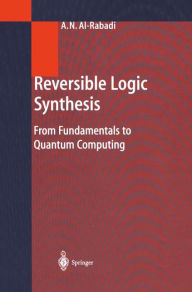 Title: Reversible Logic Synthesis: From Fundamentals to Quantum Computing / Edition 1, Author: Anas N. Al-Rabadi