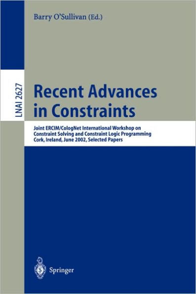 Recent Advances in Constraints: Joint ERCIM/CologNet International Workshop on Constraint Solving and Constraint Logic Programming, Cork, Ireland, June 19-21, 2002. Selected Papers