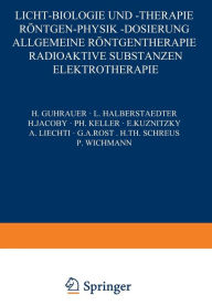 Title: Licht-Biologie und -Therapie Röntgen-Physik -Dosierung: Allgemeine Röntgentherapie Radioaktive Substanzen Elektrotherapie, Author: H. Guhrauer