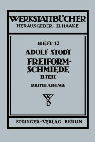 Title: Freiformschmiede: Zweiter Teil Konstruktion und Ausführung von Schmiedestücken (Schmiedebeispiele), Author: A. Stodt